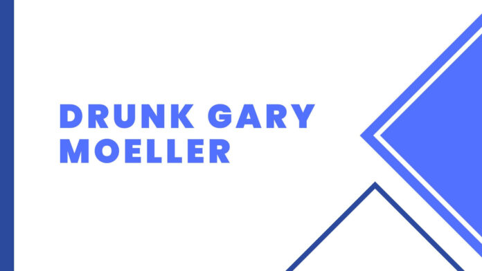 Drunk Gary Moeller