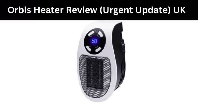 Orbis Heater Review (Urgent Update) UK