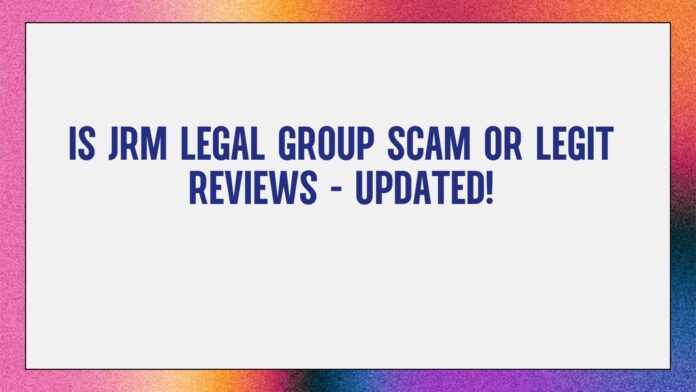 Is JRM Legal Group Scam or Legit Reviews